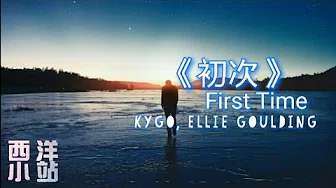 Kygo 凯戈 - First Time 初次 ft. Ellie Goulding 艾丽高登 (中文歌词mv)