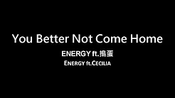 ENERGY & 捣蛋 / You Better Not Come Home【歌词】