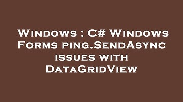 Windows : C# Windows Forms ping.SendAsync issues with DataGridView