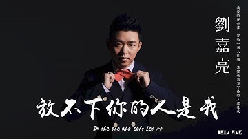 【HD】刘嘉亮 - 放不下你的人是我 [歌词字幕][完整高清音质] ♫ Liu Jialiang - I