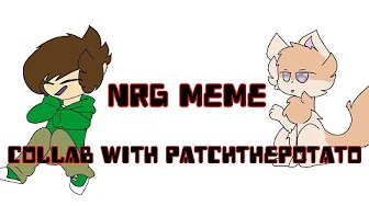 ~NRG[MEME]{Collab With PatchThePotato}~