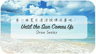 ▲来一曲夏日清凉旋律消暑吧：《 Until the Sun Comes Up》- Drew Seeley ▲