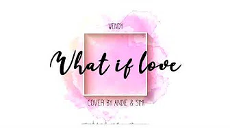 WENDY – WHAT IF LOVE [cover by Andie & Simi]