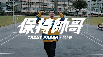 Trout Fresh/吕士轩 - 保持帅哥 (Official Music Video)
