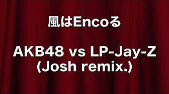 AKB48 vs Linkin Park & Jay-Z (Mash Up)  风はEncoる (Josh remix.)