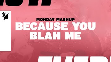 Monday Mashup: Because You Blah Me
