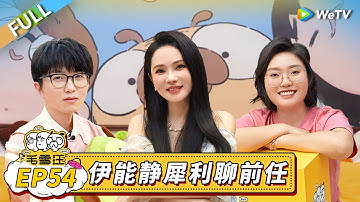 第54期完整版：伊能静聊恋爱秘诀 李雪琴高情商话术应对前任问题丨《毛雪汪》Mao Xue Woof EP54 FULL