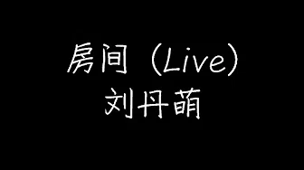 刘丹萌 - 房间 (Live) (动态歌词)