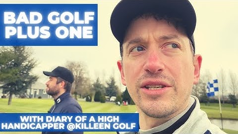 Bad Golf Plus One | Diary Of A High Handicapper | Killeen Golf Club