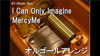 I Can Only Imagine/MercyMe【オルゴール】