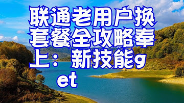联通老用户换套餐全攻略奉上：新技能get