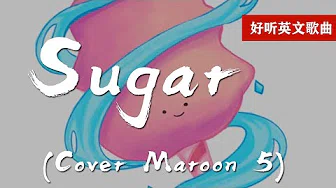 Sugar(Cover Maroon 5)抖音音乐热门火流行歌曲推荐音乐【动态歌词】