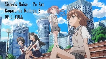 Sister's Noise - To Aru Kagaru no Railgun S - Opening / OP 1 FULL